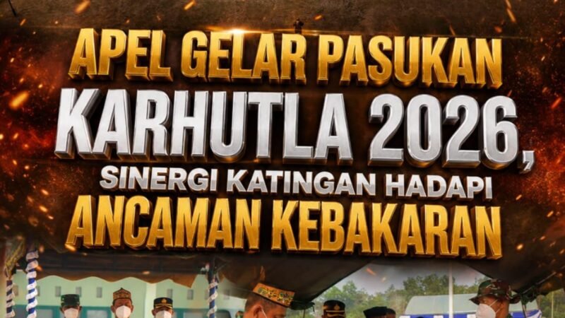 Apel Gelar Pasukan Karhutla 2026, Sinergi Katingan Hadapi Ancaman Kebakaran
